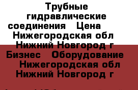 Трубные гидравлические соединения › Цена ­ 10 - Нижегородская обл., Нижний Новгород г. Бизнес » Оборудование   . Нижегородская обл.,Нижний Новгород г.